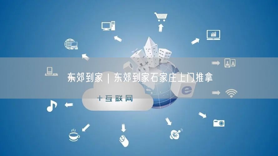 东郊到家｜东郊到家石家庄上门推拿