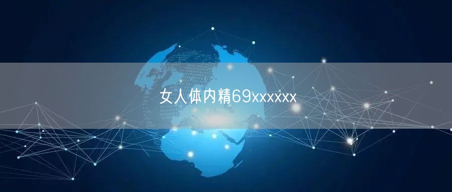 女人体内精69xxxxxx