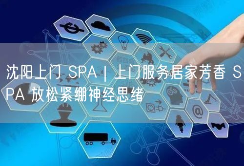 沈阳上门 SPA｜上门服务居家芳香 SPA 放松紧绷神经思绪