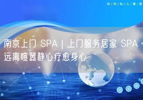 南京上门 SPA｜上门服务居家 SPA 远离喧嚣静心疗愈身心
